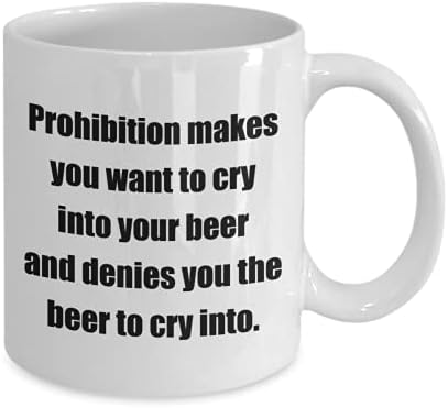 Canecas de café com citações - A proibição faz você querer chorar em sua cerveja e nega -a. - Beba o tempo de fechamento.