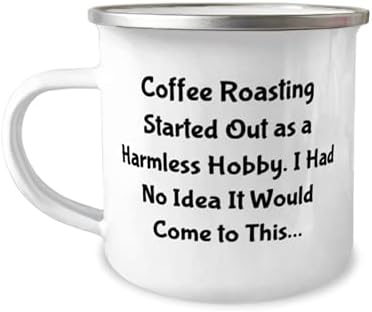 A torrefação de café começou como um hobby inofensivo. Eu não tinha ideia de que seria uma caneca de 12 onças, torrefação de café, piada para assar café