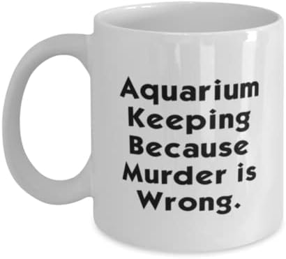 Melhor aquário que mantém presentes, manutenção de aquário porque o assassinato está errado, feriado de 11 onças de caneca para